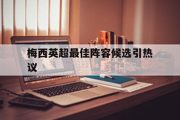 梅西英超最佳阵容候选引热议(梅西面对英超球队36场进27球) 梅西英超最佳阵容候选引热议(梅西面对英超球队36场进27球)